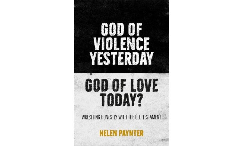 God of Violence Yesterday, God of Love Today? : Wrestling honestly with the Old Testament