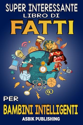 Super Interessante Libro Di Fatti per Bambini Intelligenti: Fatti casuali ma sbalorditivi sulla storia, la scienza, le antiche civiltà, lo spazio, la vita marina e altro ancora per ragazzi e ragazze
