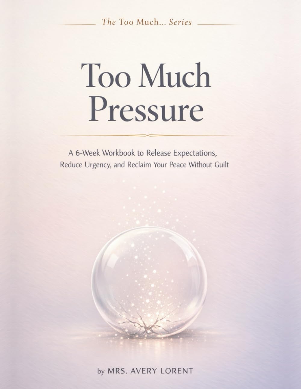 Too Much Pressure: A 6-Week Workbook to Release Expectations, Reduce Urgency, and Reclaim Your Peace Without Guilt (The Too Much… Series)