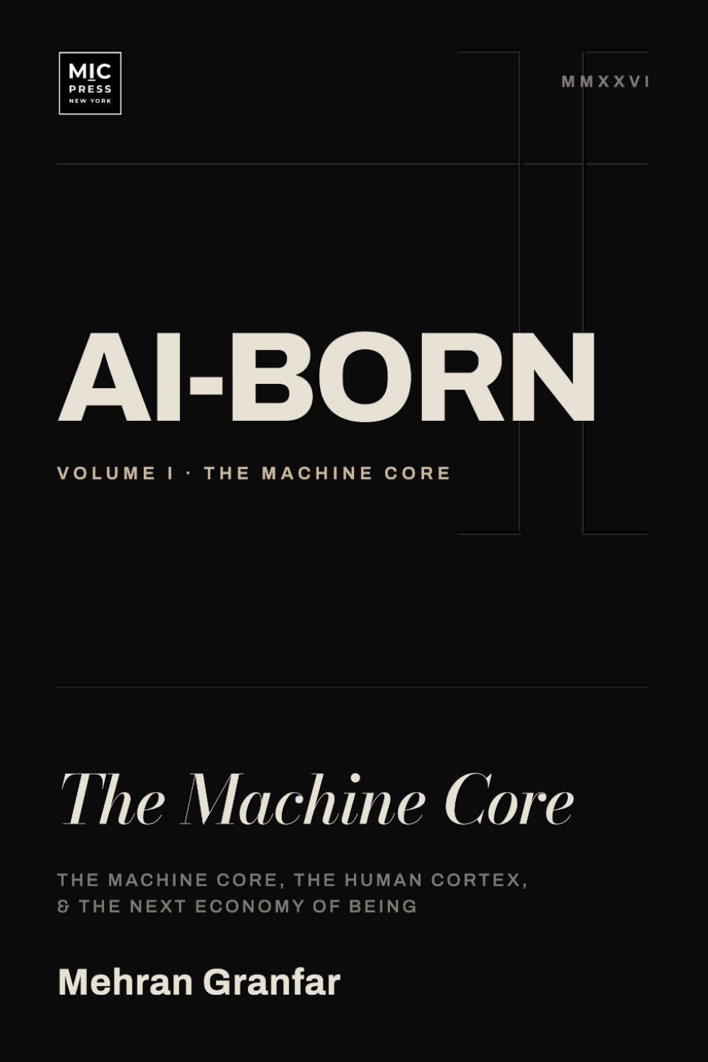 AI-Born: The Machine Core: The Machine Core, the Human Cortex, and the Next Economy of Being