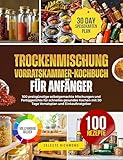 Trockenmischung Vorratskammer-Kochbuch für Anfänger: 100 preisgünstige selbstgemachte Mischungen und Fertiggerichte für schnelles gesundes Kochen mit 30 Tage Vorratsplan und Einkaufsratgeber