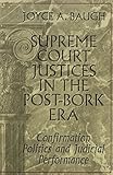 Supreme Court Justices in the Post-Bork Era: Confirmation Politics and Judicial Performance (Teaching Texts in Law and Politics)