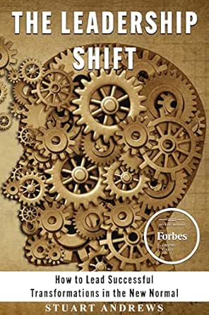The Leadership Shift: How to Lead Successful Business Transformations in the New Normal