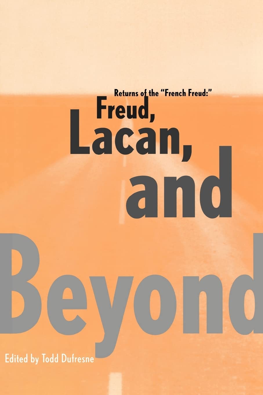 Returns of the "French Freud:" Freud, Lacan, and Beyond: Freud, Lacan, and Beyond