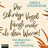 Der schräge Vogel fängt mehr als den Wurm: Von Menschen mit Mut zum Neuanfang