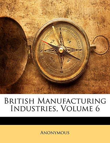 British Manufacturing Industries; Volume 6