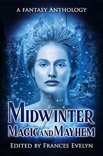 Midwinter Magic & Mayhem: Fantasy short stories for the darkest of nights by [Frances Evelyn, Anna Tizard, Anya Pavelle, Ash Fitzsimmons, E. P. Stavs, E. Menozzi, Joan Wendland, T. M. Kohl, Terry Kerr]