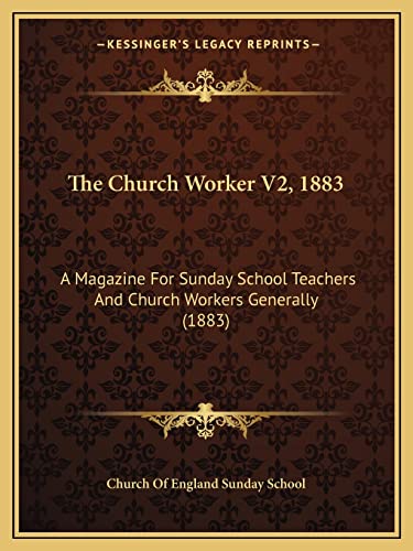 The Church Worker V2, 1883: A Magazine For Sunday School Teachers And Church Workers Generally (1883)