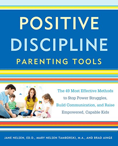 discipline positive - Positive Discipline Parenting Tools: The 49 Most Effective Methods to Stop Power Struggles, Build Communication, and Raise Empowered, Capable Kids