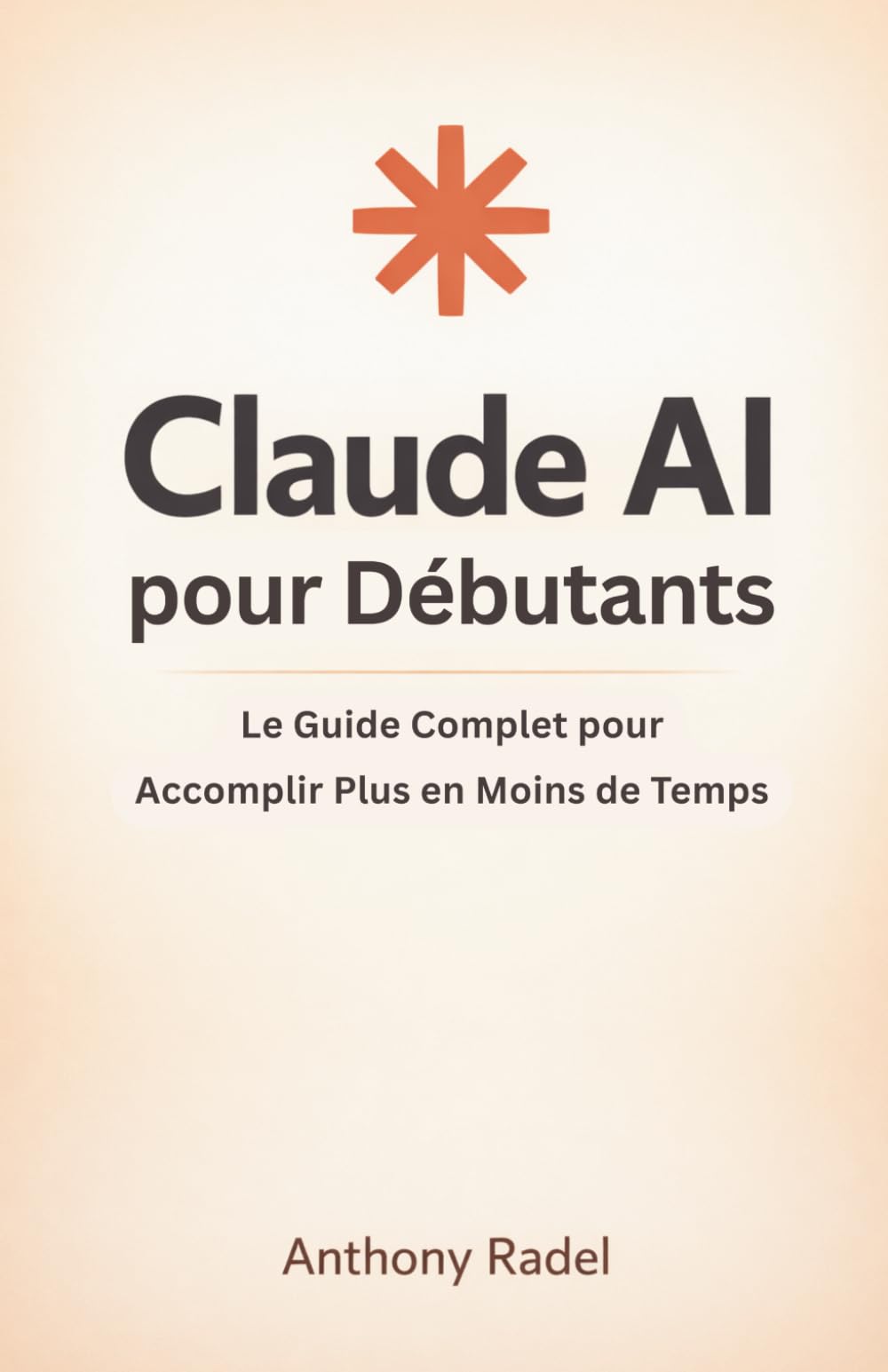 Claude AI pour Débutants: Le Guide Complet pour Accomplir Plus en Moins de Temps