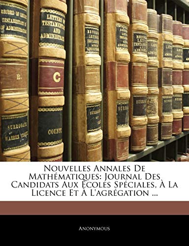 Nouvelles Annales De Mathématiques: Journal Des Candidats Aux Écoles Spéciales, À La Licence Et À L'agrégation ... (French Edition)
