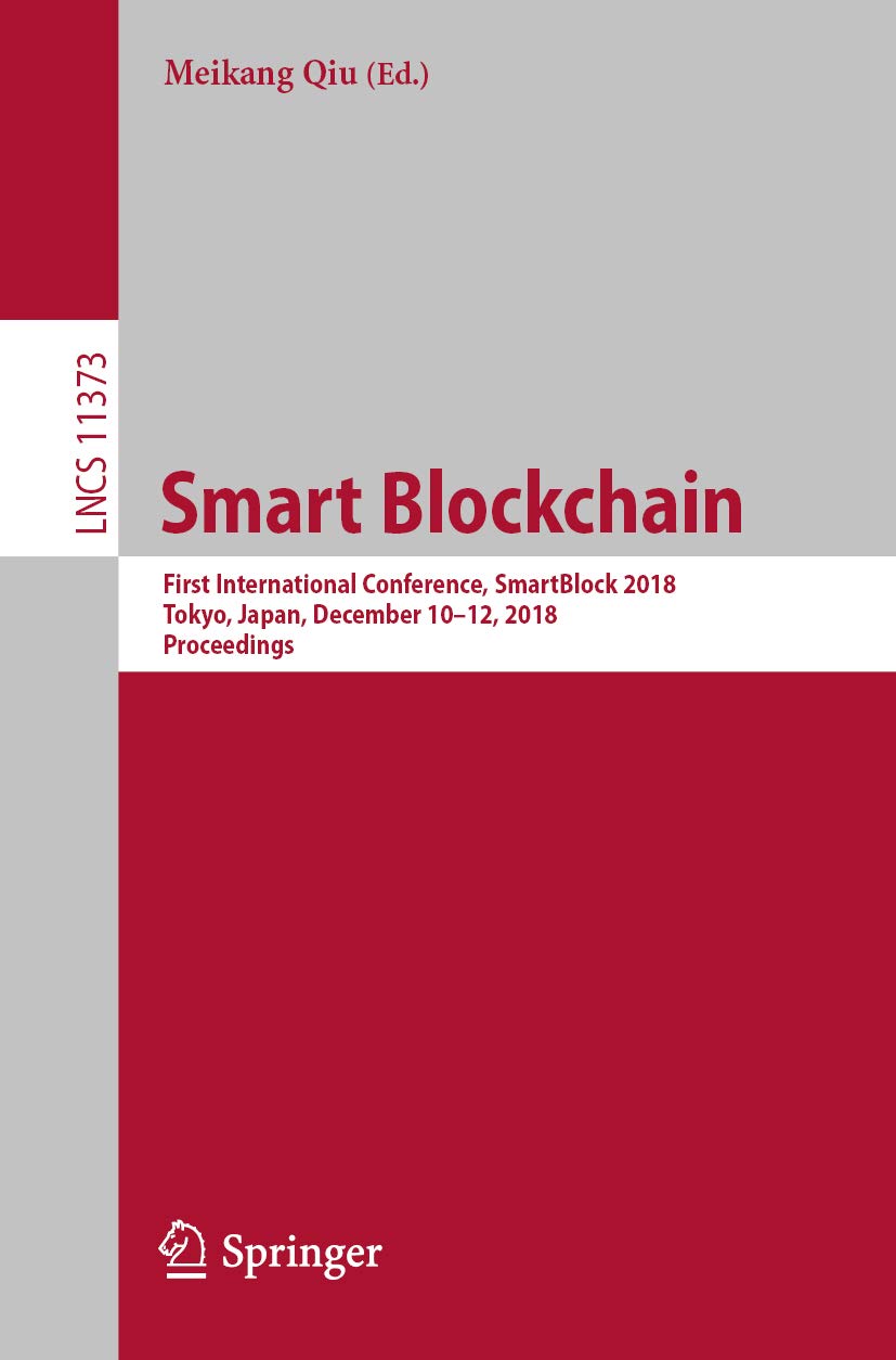 Smart Blockchain: First International Conference, SmartBlock 2018, Tokyo, Japan, December 10–12, 2018, Proceedings: 11373 (Lecture Notes in Computer Science)