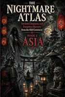THE NIGHTMARE ATLAS: ANCIENT CREATURES AND FORGOTTEN HORRORS FROM THE OLD CONTINENT: BOOK 2 : Asia (THE TOUR OF HORROR – MYTHS AND GHOSTS OF THE SEVEN CONTINENTS) B0H23LMZYD Book Cover