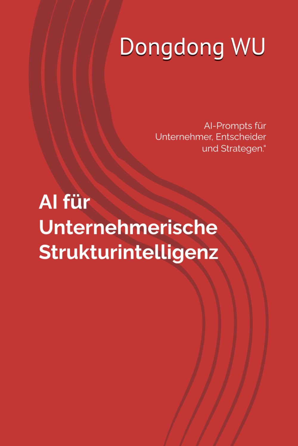 AI für Unternehmerische Strukturintelligenz: Künstliche Intelligenz im Unternehmeralltag Strategisch und Praktisch anwenden