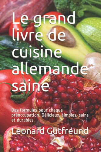 Le grand livre de cuisine allemande saine: Des formules pour chaque préoccupation. Délicieux, simples, sains et durables.