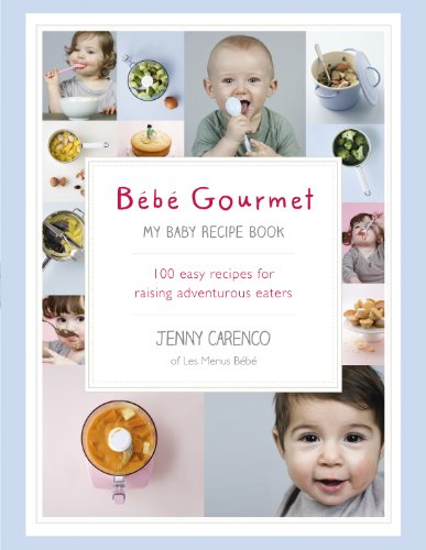 Télécharger Bébé Gourmet: My Baby Recipe Book – 100 easy recipes for raising adventurous eaters PDF