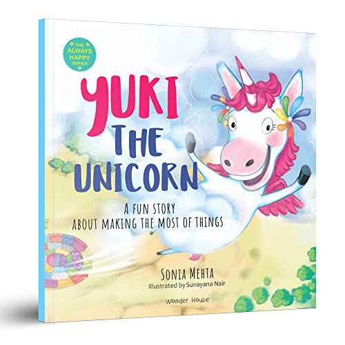Yuki The Unicorn: A Fun Story About Making the Most of Things [The Always Happy Series] – Age Group: 5+ | Children’s Illustrated Picture Book About Kindness, Friendship and Happiness |Magical Unicorn Story with Moral Lessons for Kids | Vibrant Illustrations with Clear Text | Explore the Wonderful World of Yuki