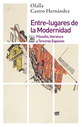 Entre-lugares de la Modernidad: Filosofía, literatura y Terceros Espacios: 1193 (Siglo XXI de España General)