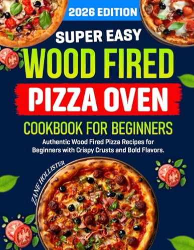Wood Fired Pizza Oven Cookbook for Beginners: Authentic Wood Fired Pizza Recipes for Beginners with Crispy Crusts and Bold Flavors. Wood Fired Pizza Oven Cookbook for Beginners: Authentic Wood Fired Pizza Recipes for Beginners with Crispy Crusts and Bold Flavors.