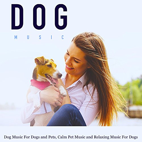 Dog Music for Dogs and Pets, Calm Pet Music and Relaxing Music for Dogs Dog Music