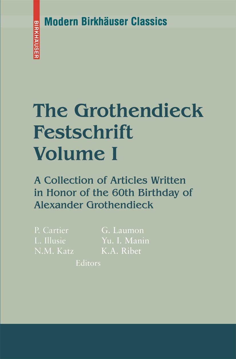 The Grothendieck Festschrift, Volume I: A Collection of Articles Written in Honor of the 60th Birthday of Alexander Grothendieck (Modern Birkhauser Classics)