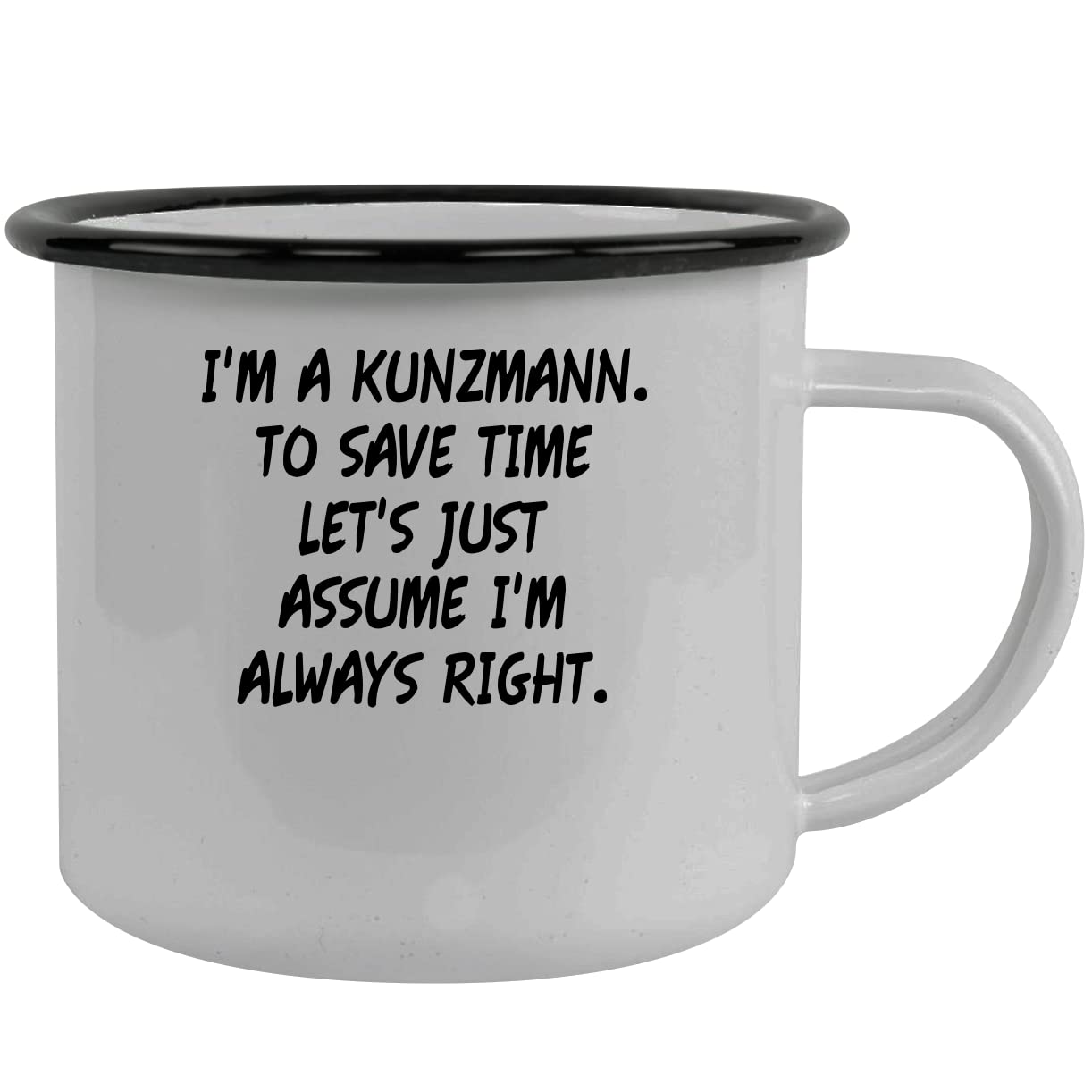 I'm A Kunzmann. To Save Time Let's Just Assume I'm Always Right. - Stainless Steel 12oz Camping Mug, Black