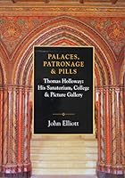 Palaces, Patronage and Pills: Thomas Holloway, His Sanatorium, College and Picture Gallery 0900145994 Book Cover