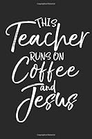 This Teacher Runs on Coffee and Jesus : Inspirational Christian Teaching Planner and Devotional Journal with Blank Pages for Teachers 1654002208 Book Cover