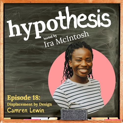 18. Displacement by Design with Camren Lewin