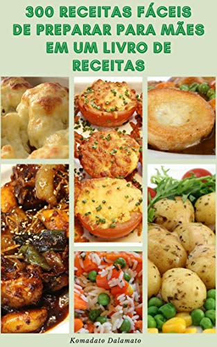 Preparando O Agradável 300 Receitas Fáceis De Preparar Para Mães Em Um Livro De Receitas : Receitas