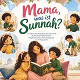 Mama was ist Sunnah ?: Ein islamisches Kinderbuch über die Sunnah des Propheten Muhammad ﷺ und islamische Werte – kindgerecht und leicht erklärt