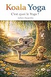Koala Yoga Tome 2 C’est quoi le Yoga: Une histoire douce pour comprendre le yoga, apaiser ses émotions et se sentir bien dans son corps et son esprit