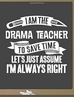 Funny Drama Teacher Notebook - To Save Time Just Assume I'm Always Right - 8.5x11 College Ruled Paper Journal Planner: Awesome School Start Year End Drama Journal Best Teacher Appreciation Gift 1723309605 Book Cover