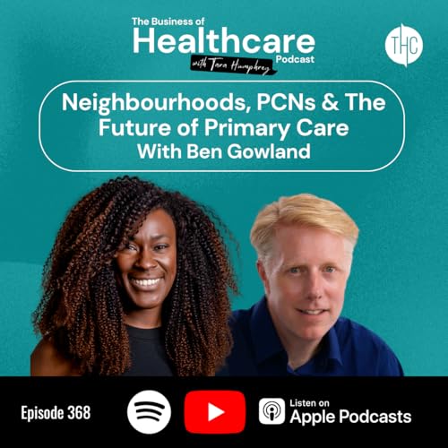 #368 Neighbourhoods, PCNs & The Future of Primary Care with Ben Gowland
