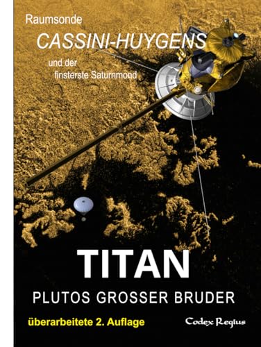 Titan: Plutos großer Bruder: Raumsonde Cassini-Huygens und der finsterste Saturnmond (Erforscher kleiner Welten)