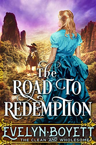 The Road To Redemption: A Clean Western Historical Romance Novel