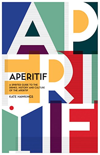 Télécharger Aperitif: A Spirited Guide to the Drinks, History and Culture of the Aperitif PDF