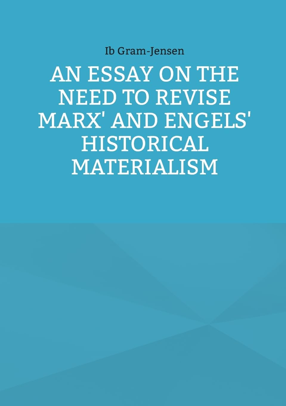 An Essay on the Need to Revise Marx' and Engels' Historical Materialism