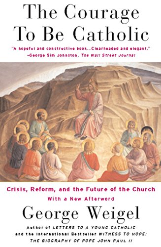 The Courage To Be Catholic: Crisis, Reform And The Future Of The Church