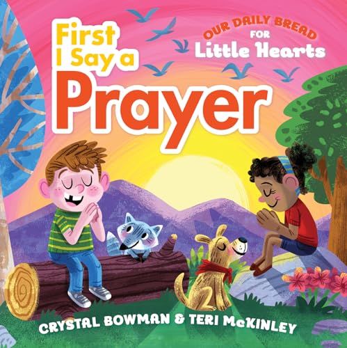 First I Say a Prayer: (A Rhyming Board Book for Toddlers and Preschoolers Ages 1-3 with Prayers for Bedtime, Meals, and More) (Our Daily Bread for Little Hearts)