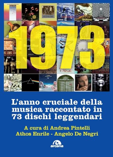 1973. L'anno cruciale della musica. Raccontato in 73 dischi leggendar