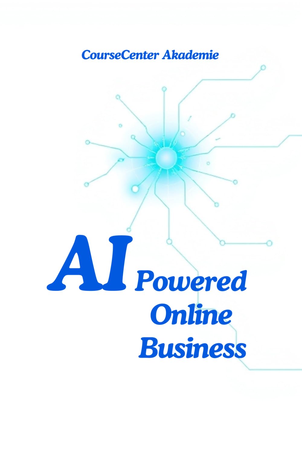 AI-Powered Online Business: Mit Künstlicher Intelligenz zum digitalen Erfolg