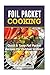 Foil Packet Cooking: Top Quick & Tasty Foil Packet Recipes For Outdoor Grilling