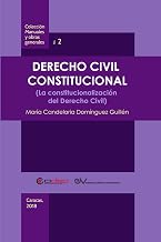 Derecho Civil Constitucional: (La Constitucionalización del Derecho Civil) (Colección Manuales y Obras Generales) (Spanish Edition)