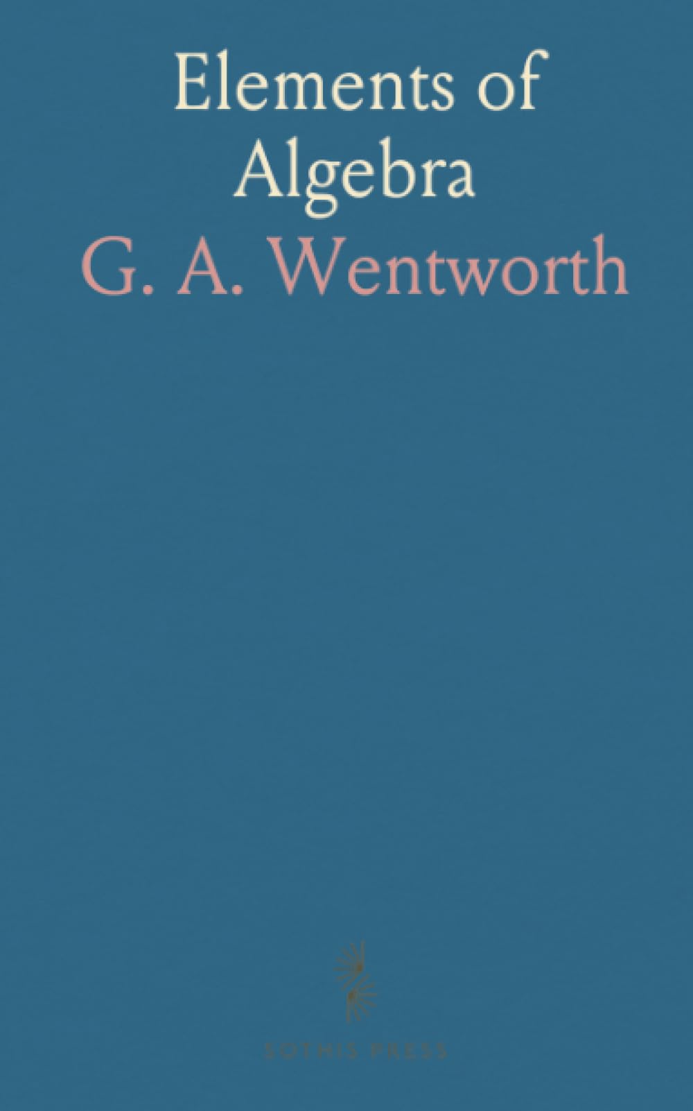 Elements of Algebra: Clear, step-by-step methods for solving advanced polynomial and exponential problems