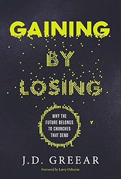 Gaining By Losing: Why the Future Belongs to Churches that Send