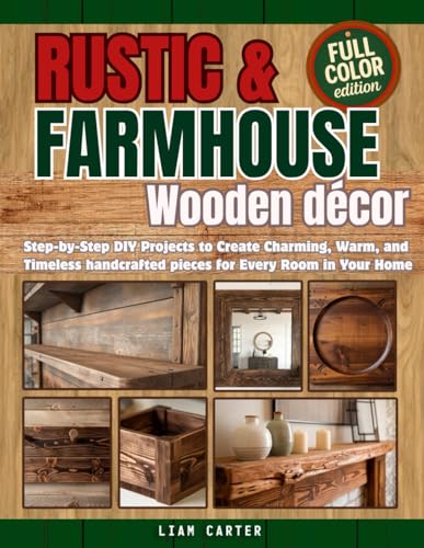 Rustic & Farmhouse Wooden Décor: Step-by-Step DIY Projects to Create Charming, Warm, and Timeless Handcrafted Pieces for Every Room in Your Home image 2