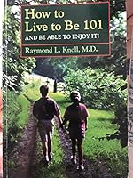 How to live to be 101: And be able to enjoy it 0965637905 Book Cover