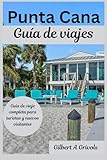 Punta Cana Guía de viajes: Guía de viaje completa para turistas y nuevos visitantes.