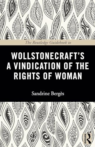 The Routledge Guidebook to Wollstonecraft’s A Vindication of the Rights of Woman